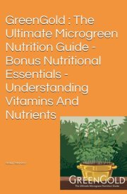 GreenGold : The Ultimate Microgreen Nutrition Guide - Bonus Nutritional Essentials - Understanding Vitamins And Nutrients cover image