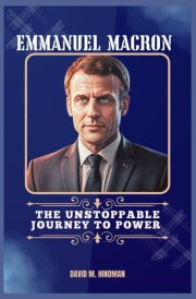 Emmanuel Macron: The Unstoppable Journey to Power cover image