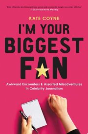 I'm Your Biggest Fan Awkward Encounters & Assorted Misadventures in Celebrity Journalism cover image