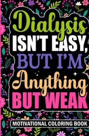 Dialysis Isn’t Easy, But I’m Anything But Weak Motivational Coloring Book: Kidney Dialysis Gifts for Women (30 Positive Inspirational Quotes) ... (8.5 x 11) Stress Relief Gift for Patients cover image