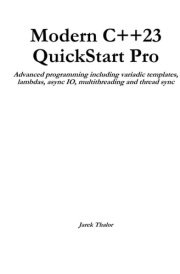 Modern C++23 QuickStart Pro Advanced programming including variadic templates, lambdas, async IO, multithreading and thread sync cover image