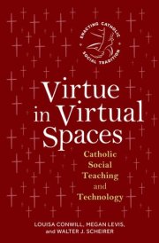 Virtue in Virtual Spaces Catholic Social Teaching and Technology cover image