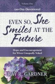 Even So, She Smiles at the Future Hope and Encouragement for Wives Unequally Yoked cover image