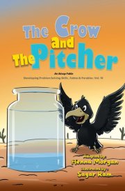 The Crow and The Pitcher: Developing Problem Solving Skills , Fables & Parables : Vol. 10 (Fables & Parables: Lessons for Life) cover image