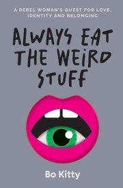 Always Eat The Weird Stuff A Rebel Woman's Quest for Love, Identity and Belonging cover image