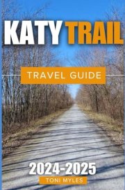 Katy Trail Travel Guide 2024-2025: Experience Missouri's Longest Continuous Rail-Trail That Offers A Special Fusion Of Scenic Beauty, Historical ... Activities (More Comprehensive Budget Travel) cover image