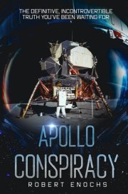 Apollo Conspiracy: The Definitive, Incontrovertible Truth You’ve Been Waiting For (The Dark Secrets Series: Exposing Government Lies and Cover-Ups) cover image