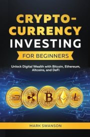 Cryptocurrency Investing for Beginners Unlock Digital Wealth with Bitcoin, Ethereum, Altcoins, and Defi cover image