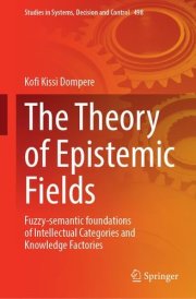 The Theory of Epistemic Fields Fuzzy-Semantic Foundations of Intellectual Categories and Knowledge Factories cover image