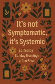 It's Not Symptomatic, It's Systemic cover image