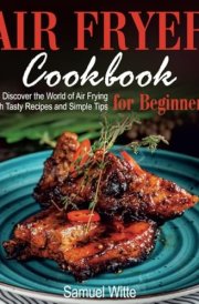 Air Fryer Cookbook: Discover the World of Air Frying with Tasty Recipes and Simple Tips for Beginners cover image