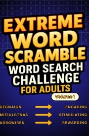 Extreme Word Scramble Word Search Challenge For Adults: Large-Print Word Jumbles with a Twist—Unscramble, Solve, and Master 100 Challenging Puzzles cover image