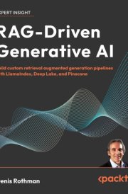 RAG-Driven Generative AI Build Custom Retrieval Augmented Generation Pipelines with LlamaIndex, Deep Lake, and Pinecone cover image