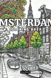 Amsterdam Coloring Book: 50 Relaxing And Cozy Scenes For A Mindful Coloring Experience cover image