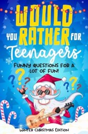Would You Rather for Teenagers Winter Christmas Edition - Funny Questions for a Lot of Fun - Teen Gift Books Christmas - Trending Questions cover image