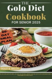 THE GOLO DIET COOKBOOK FOR SENIOR 2025: Transform Your Eating Habits with Simple, Low-Sugar, Low-Carb Meals. Embrace a Healthier Lifestyle with ... Meal Plans Designed for Optimal Vitality! cover image