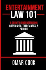 Entertainment Law 101: A Guide to Understanding Copyrights, Trademarks, and Patents (Entertainment 101) cover image