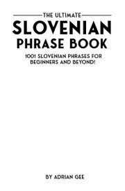 The Ultimate Slovenian Phrase Book 1001 Slovenian Phrases for Beginners and Beyond! cover image
