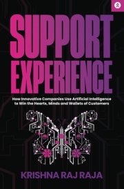 Support Experience: How Innovative Companies Use Artificial Intelligence to Win the Hearts, Minds and Wallets of Customers cover image