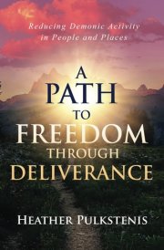 A Path to Freedom Through Deliverance: Reducing Demonic Activity in People and Places cover image