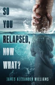 So You Relapsed, Now What? cover image