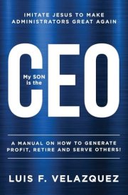 My SON is the CEO: A Manual on How to Generate Profit, Retire and Serve Others! cover image