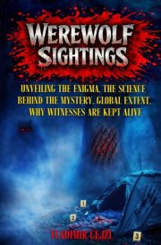 WEREWOLF SIGHTINGS: UNVEILING THE ENIGMA, THE SCIENCE BEHIND THE MYSTERY, GLOBAL EXTENT, WHY WITNESSES ARE KEPT ALIVE cover image