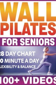 Wall Pilates for Seniors: Wall Pilates Workouts for Women Over 50, 60, 40. 28 Day Wall Pilates Exercise Chart for Beginners. Flexibility and Balance ... and Vitality Series by a Professional) cover image