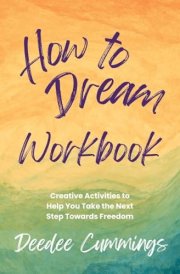 How to Dream Workbook Creative Activities to Help You Take the Next Step Towards Freedom cover image