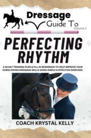Dressage Guide to Perfecting Rhythm: A 28 day training plan & fill in workbook to help improve your horse riding dressage skills using simple & effective exercises (Dressage Guide Book How to Series) cover image