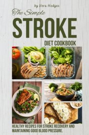 The Simple Stroke Diet Cookbook: Healthy Recipes for Stroke Recovery and maintaining good Blood Pressure. cover image