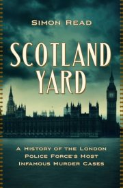 Scotland Yard A History of the London Police Force's Most Infamous Murder Cases cover image