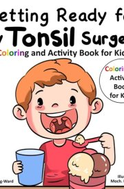 Getting Ready for My Tonsil Surgery Coloring and Activity Book for Kids: Coloring and Activity Book for Kids Who Are Preparing for Their Tonsil Surgery cover image