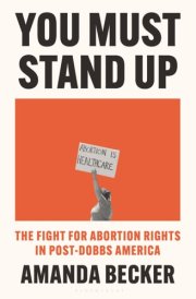 You Must Stand Up The Fight for Abortion Rights in Post-Dobbs America cover image