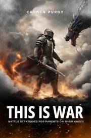 This Is War Battle Strategies for Parents on Their Knees cover image