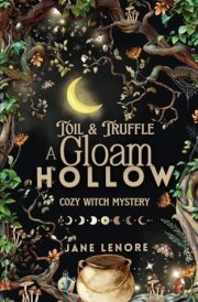 Gloam Hollow: Toil & Truffle: Cozy Witch Mystery Book One (Gloam Hollow Cozy Witch Mysteries) cover image