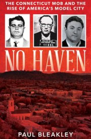 No Haven The Connecticut Mob and the Rise of America's Model City cover image