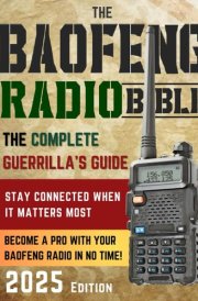 The Baofeng Radio Bible: The Comprehensive and Easy-to-Follow Guerrilla's Guide to Become a Pro with Your Baofeng Radio in No Time and Stay Connected When It Matters Most cover image