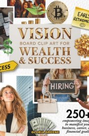 Vision Board Clip Art For Wealth & Success: 250+ Empowering Images To Manifest Your Business, Career, And Financial Goals (2026 Vision Board Supplies) cover image