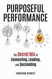 Purposeful Performance The Secret Mix of Connecting, Leading, and Succeeding cover image