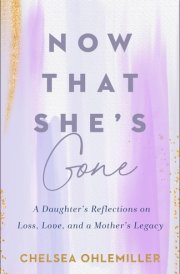 Now That She's Gone A Daughter's Reflections on Loss, Love, and a Mother's Legacy cover image