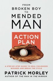 From Broken Boy to Mended Man ACTION PLAN: A Step-By-Step Guide to Heal Childhood Wounds and Break the Cycle cover image
