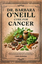Dr. Barbara O'Neill Cure for Cancer Unlock the Revolutionary Natural Approaches to Cancer Prevention and Healing with Anticancer Diet and Step-by-Step Recipes for Your Lifelong Wellness cover image
