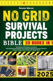 No Grid Survival Projects Bible 20 Books in 1 : the Ultimate DIY Blueprint to Achieve Self-sufficiency and Protect Your Family Through Any Economic Downturns : Conquer Energy, Food, and Security Idependence cover image