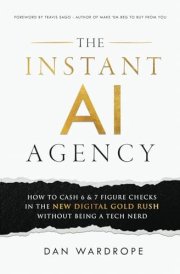 The Instant AI Agency How to Cash 6 & 7 Figure Checks in the New Digital Gold Rush Without Being a Tech Nerd cover image