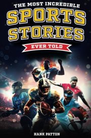 The Most Incredible Sports Stories Ever Told Inspirational and Unforgettable Tales from the Greatest Athletes Ever cover image