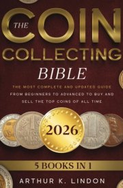 The Coin Collecting Bible: [5 in 1] The Most Complete and Updated Guide from Beginners to Advanced to Buy and Sell the TOP and Rare Coins of All Time cover image