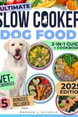 Slow Cooker Dog Food Cookbook: The Ultimate Guide to Vet-Endorsed, Quick & Easy Homemade Recipes - Affordable, Nutritious Meals for Busy Owners, Ensuring Lifelong Health & Joy for Dogs of All Breeds cover image