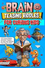 Brain Teasing Riddles For Curious Kids: 433 Funny Riddles And Brain Teasers For Kids And Families, From Easy To Hard cover image