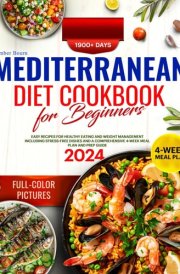 Mediterranean Diet Cookbook for Beginners: 1900+Days of Quick, Easy Recipes for Healthy Eating and Weight Management, Including Stress-Free Dishes and ... A Journey Through Heart-Healthy Cooking) cover image